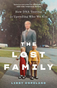 Title: The Lost Family: How DNA Testing Is Upending Who We Are, Author: Libby Copeland