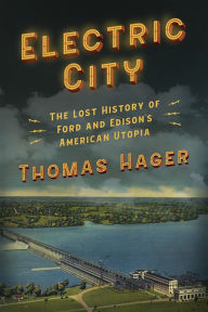 Title: Electric City: The Lost History of Ford and Edison's American Utopia, Author: Thomas Hager