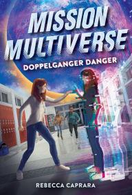 Title: Doppelganger Danger (Mission Multiverse Book 2), Author: Rebecca Caprara