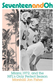 Free online download of books Seventeen and Oh: Miami, 1972, and the NFL's Only Perfect Season by Marshall Jon Fisher in English  9781419748509