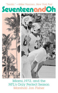 Epub bud free ebook download Seventeen and Oh: Miami, 1972, and the NFL's Only Perfect Season by Marshall Jon Fisher, Marshall Jon Fisher English version 9781419748516