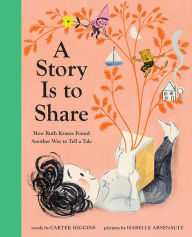 Title: A Story Is to Share: How Ruth Krauss Found Another Way to Tell a Tale, Author: Carter Higgins