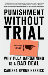 Title: Punishment Without Trial: Why Plea Bargaining Is a Bad Deal, Author: Carissa Byrne Hessick