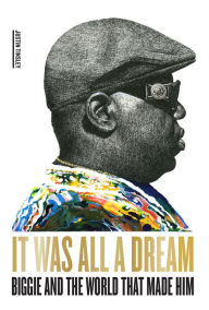 Title: It Was All a Dream: Biggie and the World That Made Him, Author: Justin Tinsley