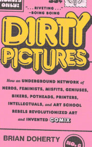 Ebook downloads for free in pdf Dirty Pictures: How an Underground Network of Nerds, Feminists, Misfits, Geniuses, Bikers, Potheads, Printers, Intellectuals, and Art School Rebels Revolutionized Art and Invented Comix by Brian Doherty, Brian Doherty 9781419750472 (English literature) iBook MOBI DJVU