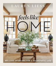 Title: Feels Like Home: Relaxed Interiors for a Meaningful Life, Author: Lauren Liess