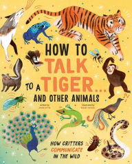 Download japanese books How to Talk to a Tiger . . . And Other Animals: How Critters Communicate in the Wild