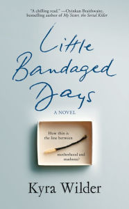 Title: Little Bandaged Days: A Novel, Author: Kyra Wilder