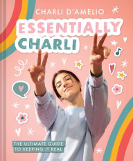 Download ebooks google kindle Essentially Charli: The Ultimate Guide to Keeping It Real in English DJVU RTF FB2 9781419752322 by Charli D'Amelio