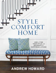 Title: Style Comfort Home: How to Find Your Style and Decorate for Happiness and Ease, Author: Andrew Howard