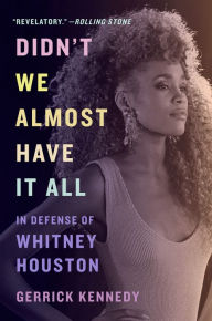 Title: Didn't We Almost Have It All: In Defense of Whitney Houston, Author: Gerrick Kennedy
