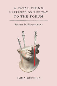 Free ebook downloader google A Fatal Thing Happened on the Way to the Forum: Murder in Ancient Rome 9781419753053