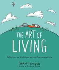 Ebook download forum deutsch The Art of Living: Reflections on Mindfulness and the Overexamined Life by Grant Snider English version 9781419753510 