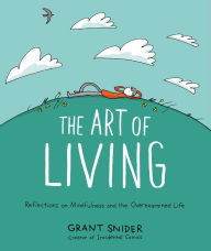 Title: The Art of Living: Reflections on Mindfulness and the Overexamined Life, Author: Grant Snider