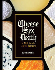 Good free ebooks download Cheese Sex Death: A Bible for the Cheese Obsessed