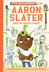 Title: Aaron Slater and the Sneaky Snake: The Questioneers Book #6, Author: Andrea Beaty