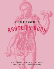 Free ebook for mobile download Nicole Angemi's Anatomy Book: A Catalog of Familiar, Rare, and Unusual Pathologies FB2 ePub English version