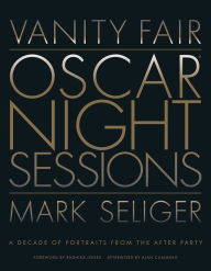 Title: Vanity Fair: Oscar Night Sessions: A Decade of Portraits from the After-Party, Author: Mark Seliger