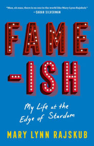 Title: FAME-ISH: My Life at the Edge of Stardom, Author: Mary Lynn Rajskub