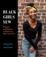 Title: Black Girls Sew: Projects and Patterns to Stitch and Make Your Own, Author: Hekima Hapa