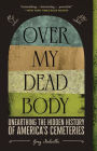 Over My Dead Body: Unearthing the Hidden History of America's Cemeteries