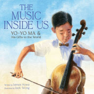 Free downloadable audio books online The Music Inside Us: Yo-Yo Ma and His Gifts to the World (A Picture Book Biography) by James Howe, Jack Wong 9781419755217 English version 