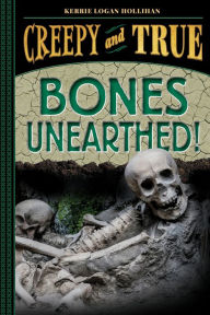 Title: Bones Unearthed! (Creepy and True #3), Author: Kerrie Logan Hollihan