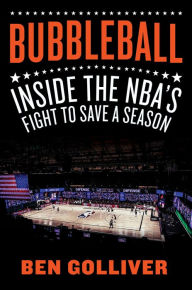 Title: Bubbleball: Inside the NBA's Fight to Save a Season, Author: Ben Golliver