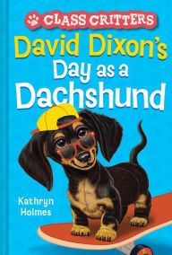 Title: David Dixon's Day as a Dachshund (Class Critters #2), Author: Kathryn Holmes