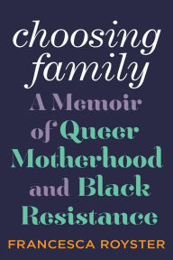 Choosing Family: A Memoir of Queer Motherhood and Black Resistance