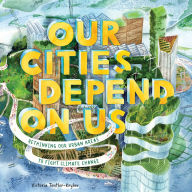 Title: Our Cities Depend on Us: Rethinking Our Urban Areas to Fight Climate Change (A Picture Book), Author: Victoria Tentler-Krylov