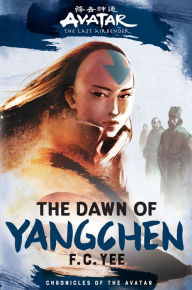 Title: The Dawn of Yangchen: Avatar, The Last Airbender (Chronicles of the Avatar Book 3), Author: F. C. Yee