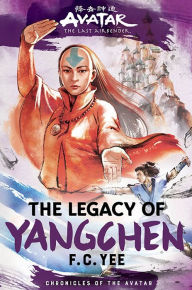 Title: The Legacy of Yangchen: Avatar, The Last Airbender (Chronicles of the Avatar Book 4), Author: F. C. Yee