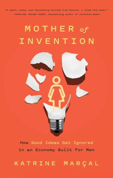 Mother of Invention: How Good Ideas Get Ignored an Economy Built for Men