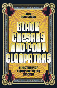 Free epub mobi ebooks download Black Caesars and Foxy Cleopatras: A History of Blaxploitation Cinema RTF by Odie Henderson