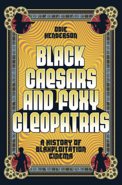 Black Caesars and Foxy Cleopatras: A History of Blaxploitation Cinema