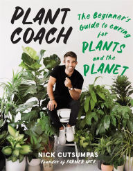 Title: Plant Coach: The Beginner's Guide to Caring for Plants and the Planet, Author: Nick Cutsumpas