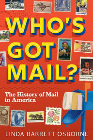 Title: Who's Got Mail?: The History of Mail in America, Author: Linda Barrett Osborne