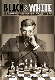 Free new ebook downloads Black & White: The Rise and Fall of Bobby Fischer by Julian Voloj, Wagner Willian, Julian Voloj, Wagner Willian 9781419759864 