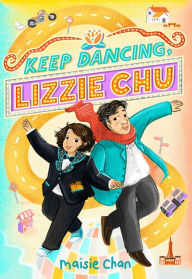 Title: Keep Dancing, Lizzie Chu: A Novel, Author: Maisie Chan