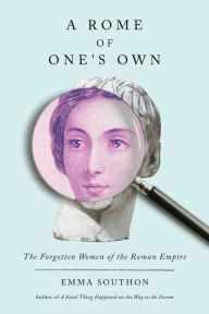 Title: A Rome of One's Own: The Forgotten Women of the Roman Empire, Author: Emma Southon