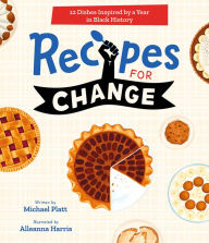 Title: Recipes for Change: 12 Dishes Inspired by a Year in Black History, Author: Michael Platt