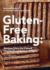Title: Gluten-Free Baking: Recipes from the Famed Chambelland Bakers of Paris, Author: Nathaniel Doboin