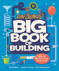Title: Rube Goldberg's Big Book of Building: Make 25 Machines That Really Work!, Author: Jennifer George