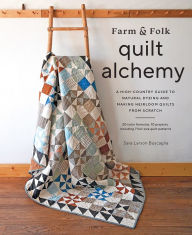 Title: Farm & Folk Quilt Alchemy: A High-Country Guide to Natural Dyeing and Making Heirloom Quilts from Scratch, Author: Sara Larson Buscaglia