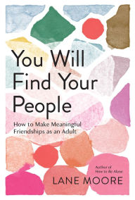 Free downloadable audiobooks for mp3 You Will Find Your People: How to Make Meaningful Friendships as an Adult by Lane Moore, Lane Moore ePub (English literature) 9781419762567