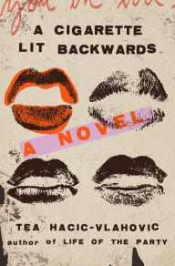 Title: A Cigarette Lit Backwards: A Novel, Author: Tea Hacic-Vlahovic