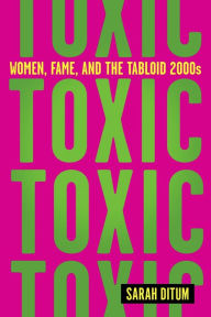 Free kindle fire books downloads Toxic: Women, Fame, and the Tabloid 2000s RTF