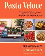 Title: Pasta Veloce: Irresistibly Fast Recipes from Under the Tuscan Sun, Author: Frances Mayes