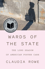 Title: Wards of the State: The Long Shadow of American Foster Care, Author: Claudia Rowe